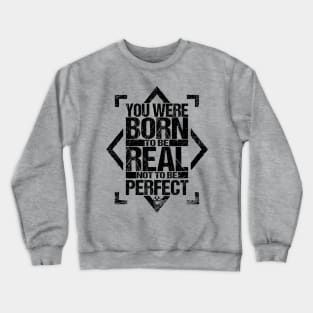 You Were Born To Be Real Not To Be Perfect Crewneck Sweatshirt